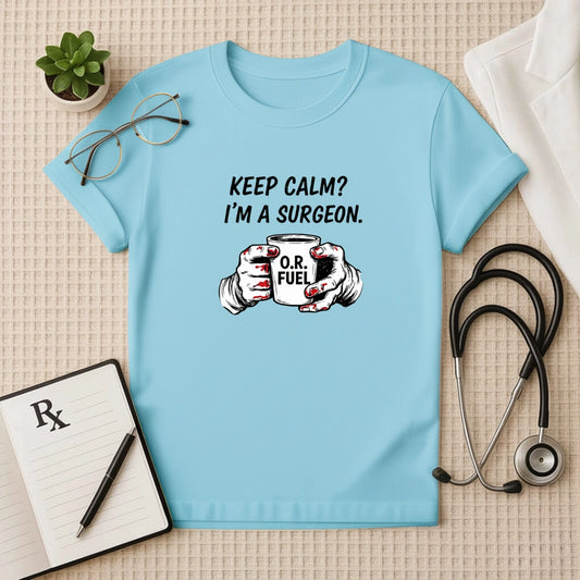 Keep Calm I’m a Surgeon O.R. Fuel T-Shirt