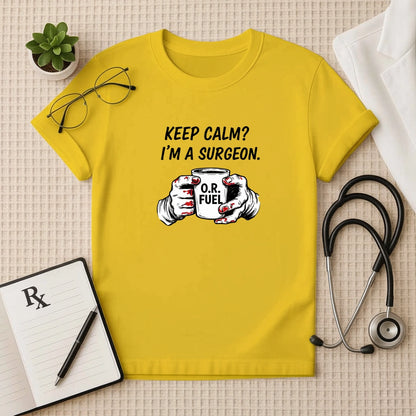 Keep Calm I’m a Surgeon O.R. Fuel T-Shirt