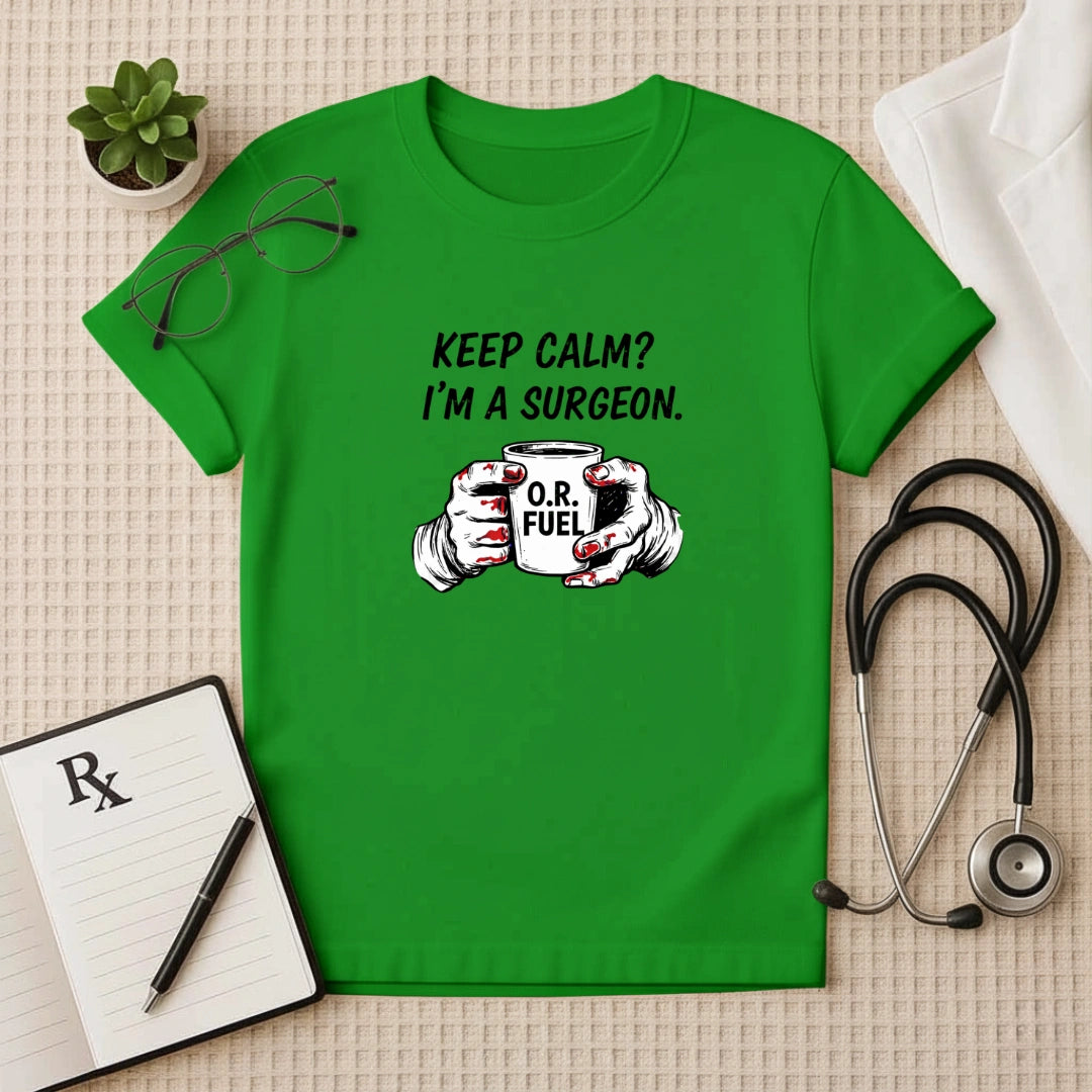 Keep Calm I’m a Surgeon O.R. Fuel T-Shirt