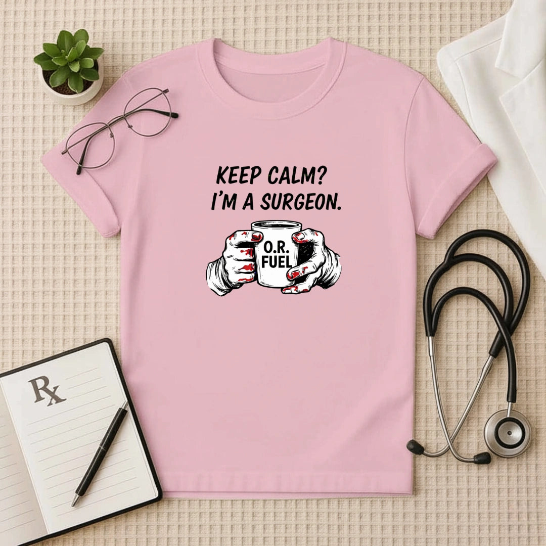 Keep Calm I’m a Surgeon O.R. Fuel T-Shirt