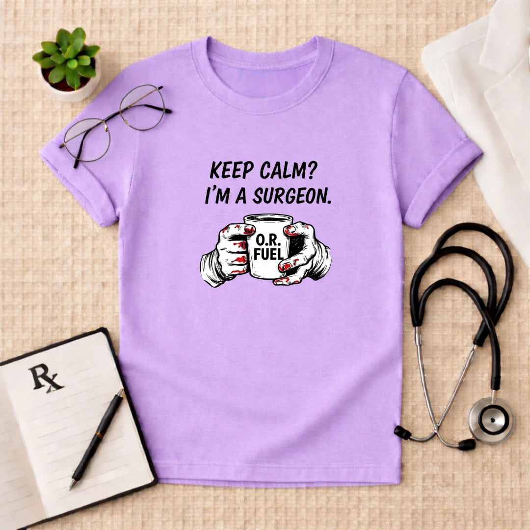 Keep Calm I’m a Surgeon O.R. Fuel T-Shirt