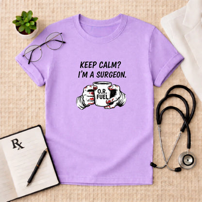 Keep Calm I’m a Surgeon O.R. Fuel T-Shirt