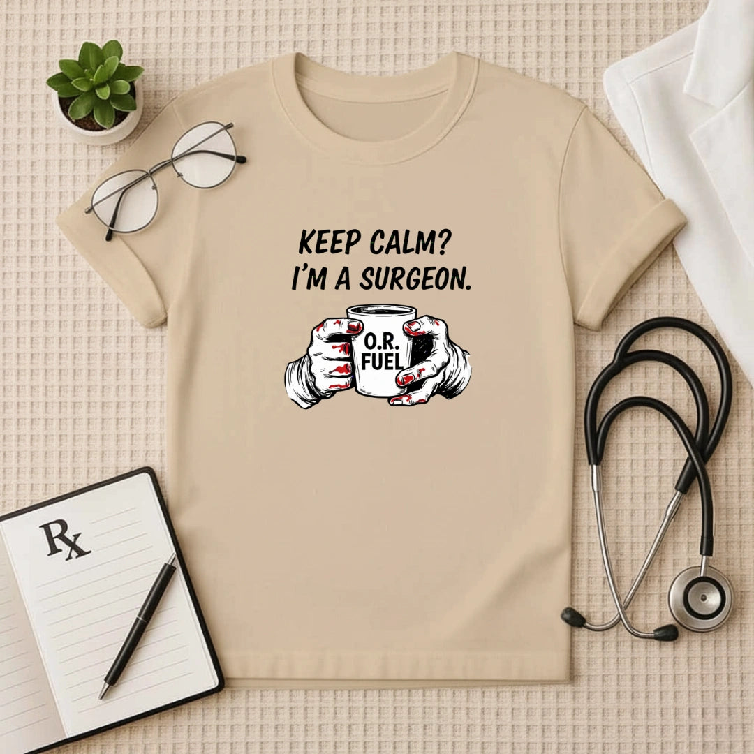 Keep Calm I’m a Surgeon O.R. Fuel T-Shirt