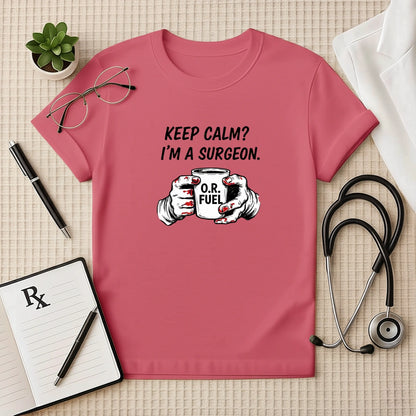 Keep Calm I’m a Surgeon O.R. Fuel T-Shirt
