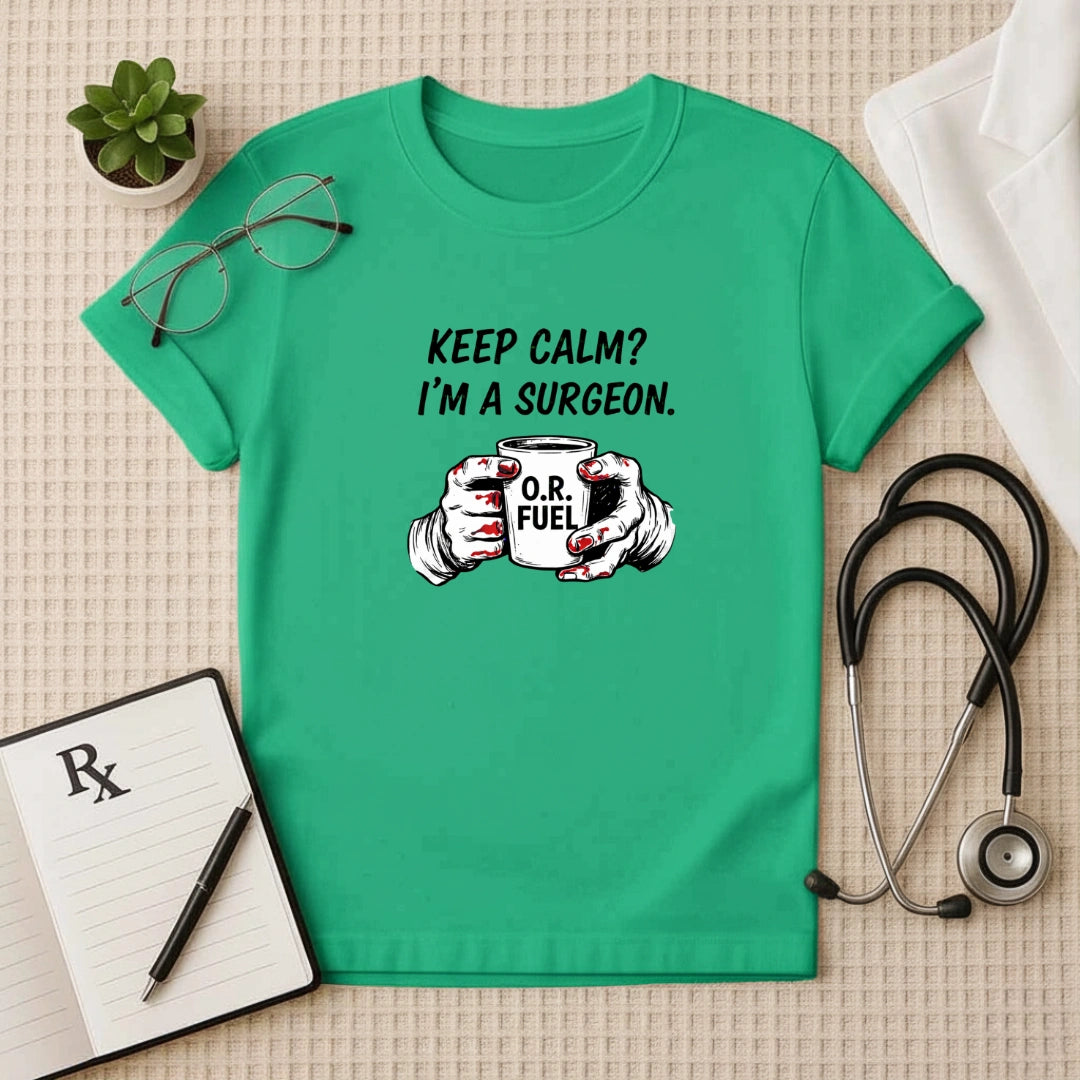 Keep Calm I’m a Surgeon O.R. Fuel T-Shirt