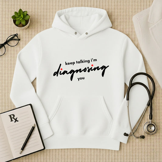 "Keep Talking, I'm Diagnosing You" Funny Doctor Hoodie