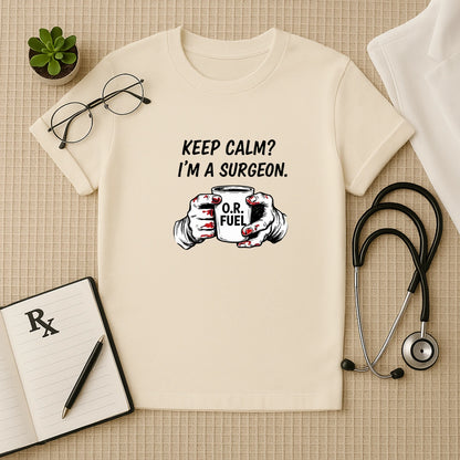 Keep Calm I’m a Surgeon O.R. Fuel T-Shirt