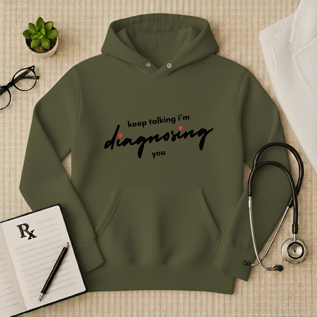 "Keep Talking, I'm Diagnosing You" Funny Doctor Hoodie