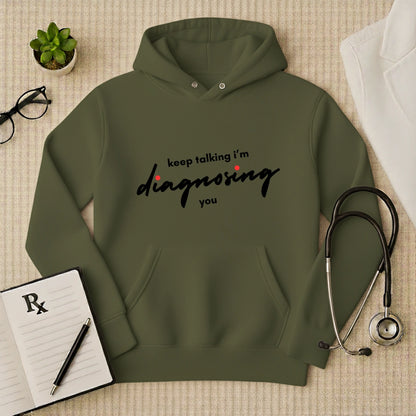 "Keep Talking, I'm Diagnosing You" Funny Doctor Hoodie