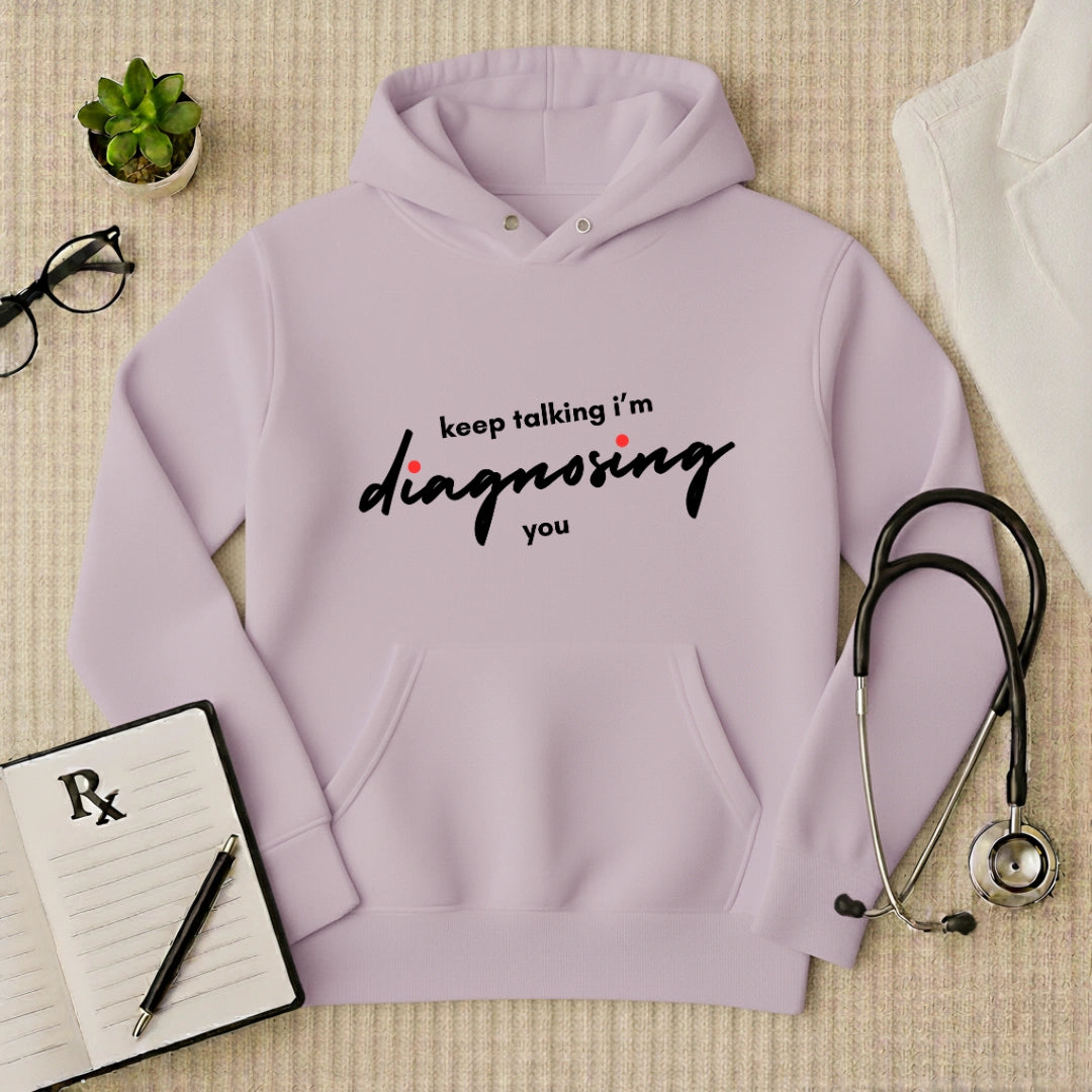 "Keep Talking, I'm Diagnosing You" Funny Doctor Hoodie