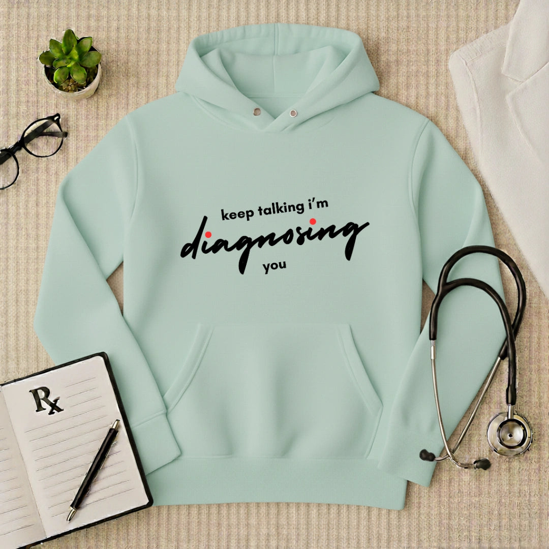 "Keep Talking, I'm Diagnosing You" Funny Doctor Hoodie