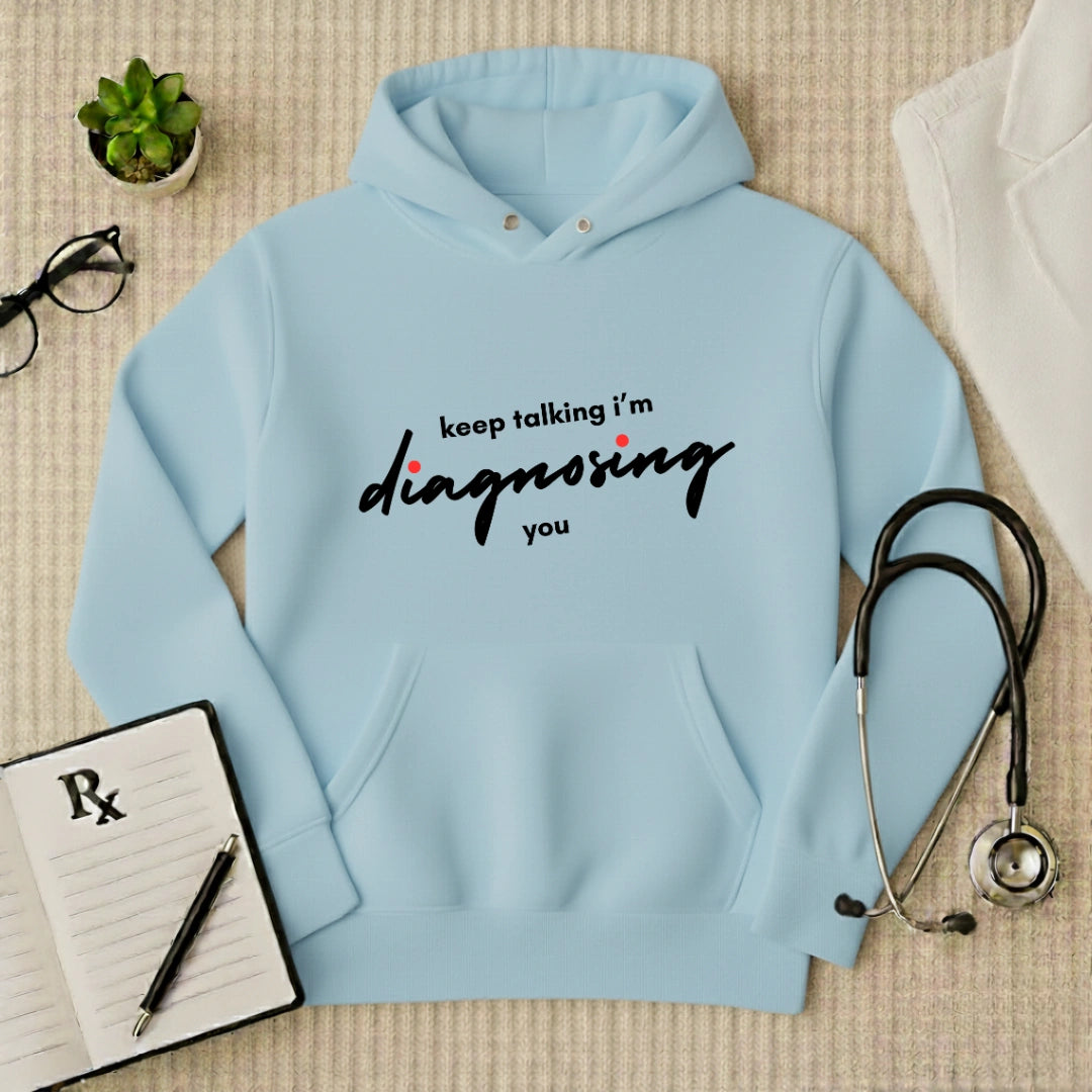 "Keep Talking, I'm Diagnosing You" Funny Doctor Hoodie