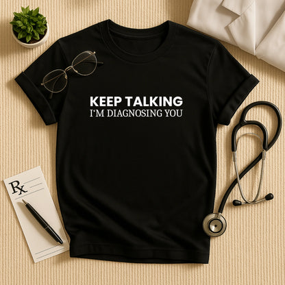 Keep Talking Doctor Quote T-shirt – Sarcastic & Smart