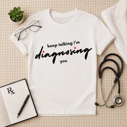 Keep Talking: Witty Doctor Diagnosing T-Shirt