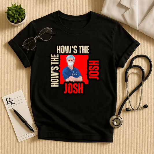 How's The Josh – High-Energy Medico Unisex T-Shirt for Doctors