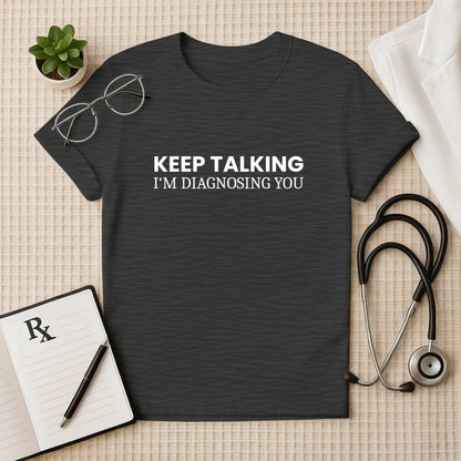 Keep Talking Doctor Quote T-shirt – Sarcastic & Smart