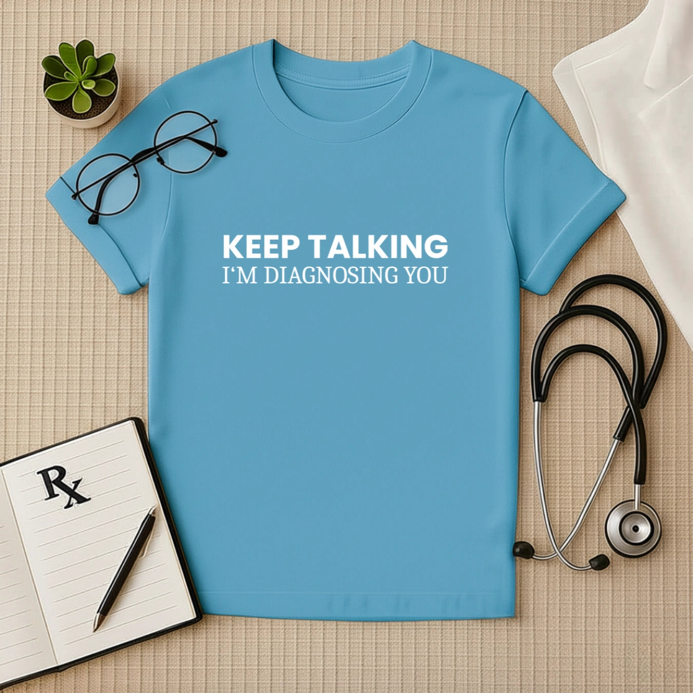 Keep Talking Doctor Quote T-shirt – Sarcastic & Smart