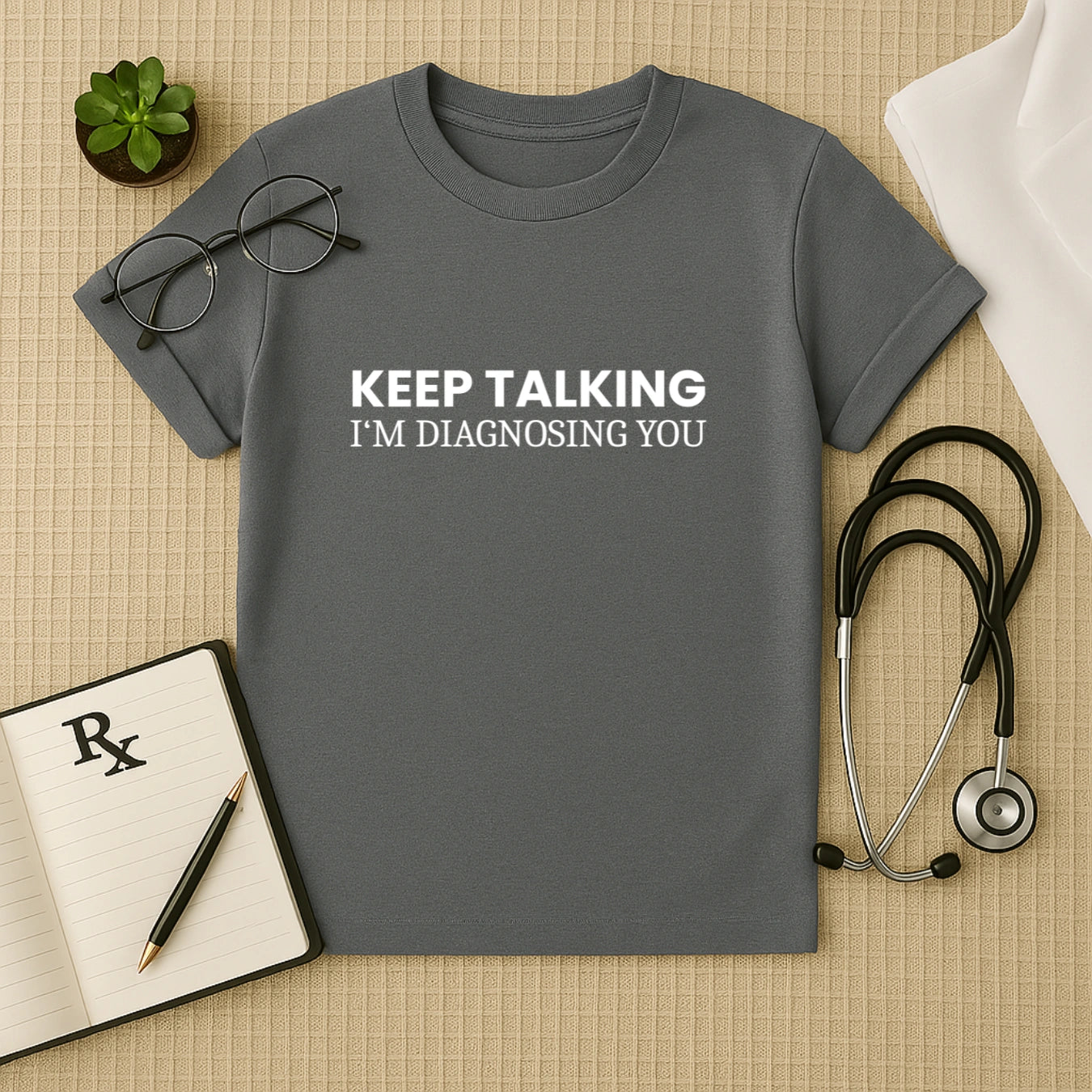 Keep Talking Doctor Quote T-shirt – Sarcastic & Smart